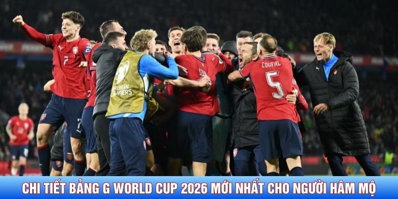 Chi tiết bảng G World Cup 2026