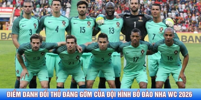 Điểm danh đối thủ đáng gờm của đội hình Bồ Đào Nha WC 2026