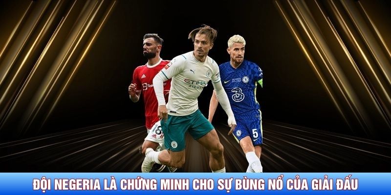Đội Negeria là chứng minh cho sự bùng nổ của giải đấu
