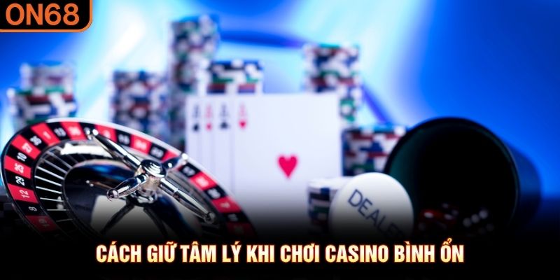 Cách giữ tâm lý khi chơi casino bình ổn