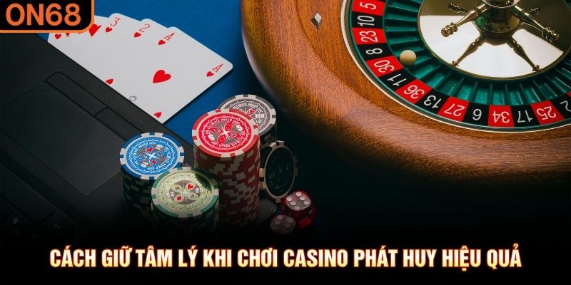 Cách giữ tâm lý khi chơi casino phát huy hiệu quả