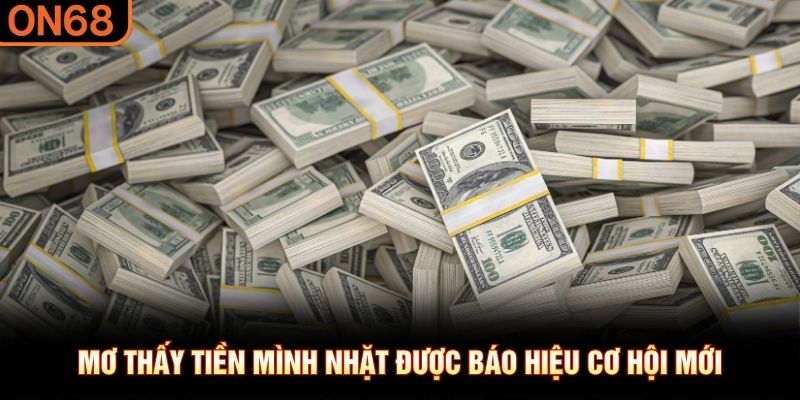 Mơ thấy tiền mình nhặt được báo hiệu cơ hội mới